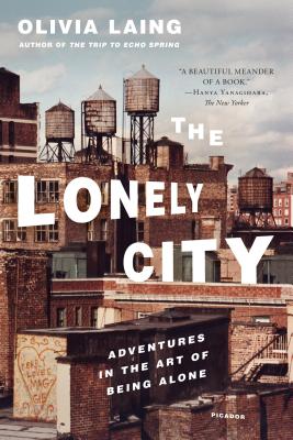 The Lonely City: Adventures in the Art of Being Alone - Laing, Olivia