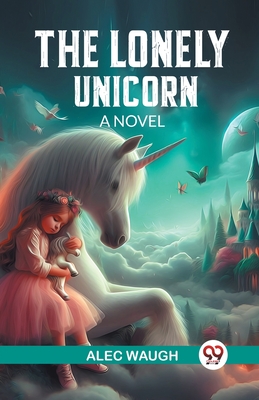 The Lonely Unicorn A Novel - Waugh, Alec