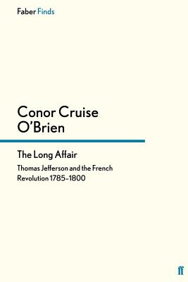 The Long Affair: Thomas Jefferson and the French Revolution 1785-1800 - O'Brien, Conor Cruise, and Kamm, Oliver (Introduction by)