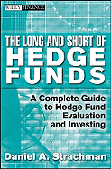 The Long and Short of Hedge Funds: A Complete Guide to Hedge Fund Evaluation and Investing