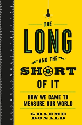 The Long and the Short of It: How We Came to Measure Our World - Donald, Graeme
