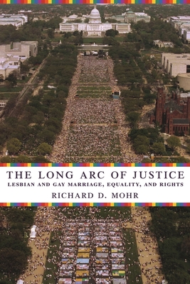 The Long Arc of Justice: Lesbian and Gay Marriage, Equality, and Rights - Mohr, Richard, Professor