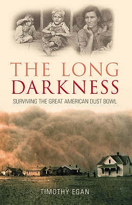 The Long Darkness: Surviving the Great American Dust Bowl - Egan, Timothy