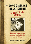The Long-Distance Relationship Survival Guide: Secrets and Strategies from Successful Couples Who Have Gone the Distance - Bell, Chris, and Brauer-Bell, Kate