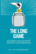 The Long Game: Building Wealth with Patience and Discipline