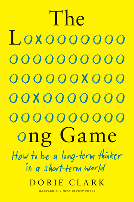 The Long Game: How to Be a Long-Term Thinker in a Short-Term World - Clark, Dorie