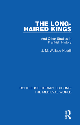 The Long-Haired Kings: And Other Studies in Frankish History - Wallace-Hadrill, J.M.