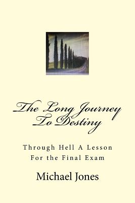 The Long Journey To Destiny: Through Hell A Lesson For the Final Exam - Jones, Michael