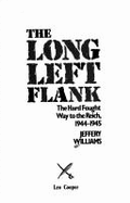 The Long Left Flank: Hard-fought Way to the Reich, 1944-45 - Williams, Jeffery