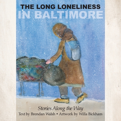 The Long Loneliness in Baltimore: Stories Along the Way - Walsh, Brendan, and Bickham, Willa