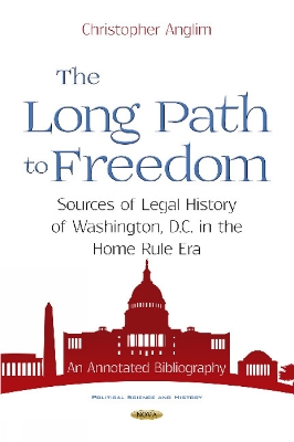 The Long Path to Freedom: Sources of Legal History of Washington, D.C. in the Home Rule Era. An Annotated Bibliography - Anglim, Christopher