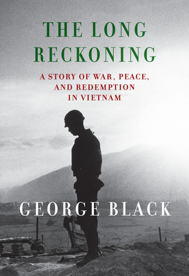 The Long Reckoning: A Story of War, Peace, and Redemption in Vietnam - Black, George
