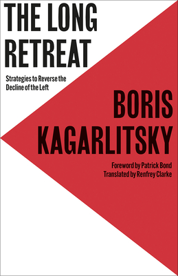 The Long Retreat: Strategies to Reverse the Decline of the Left - Kagarlitsky, Boris, and Bond, Patrick (Foreword by), and Clarke, Renfrey (Translated by)