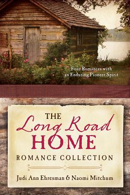 The Long Road Home Romance Collection: Four Romances with an Enduring Pioneer Spirit - Ehresman, Judi Ann, and Mitchum, Naomi