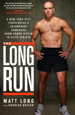 The Long Run: A New York City Firefighter's Triumphant Comeback from Crash Victim to Elite Athlete - Long, Matt, and Butler, Charles