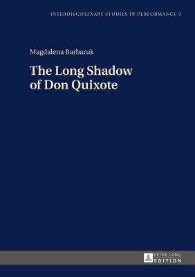 The Long Shadow of Don Quixote - Kocur, Miroslaw, and Poniatowska, Patrycja (Translated by), and Barbaruk, Magdalena