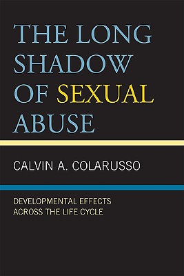 The Long Shadow of Sexual Abuse: Developmental Effects across the Life Cycle - Colarusso, Calvin a
