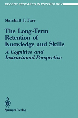The Long-Term Retention of Knowledge and Skills: A Cognitive and Instructional Perspective - Farr, Marshall J