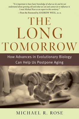 The Long Tomorrow: How Advances in Evolutionary Biology Can Help Us Postpone Aging - Rose, Michael R, M.D