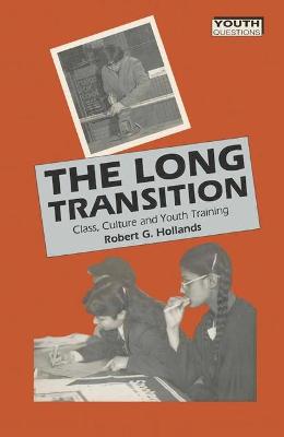 The Long Transition: Class, Culture and Youth Training - Hollands, Robert G.