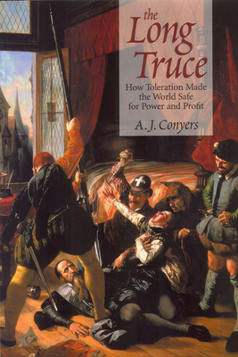 The Long Truce: How Toleration Made the World Safe for Power and Proft - Conyers, A J