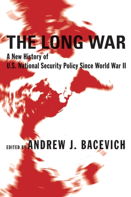 The Long War: A New History of U.S. National Security Policy Since World War II - Bacevich, Andrew J, Professor