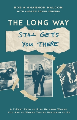 The Long Way (Still Gets You There): A 7-Part Path to Rise Up from Where You Are to Where You're Designed to Be - Malcom, Shannon, and Jenkins, Andrew Edwin, and Malcom, Rob