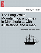 The Long White Mountain; or, a journey in Manchuria ... with illustrations and a map.