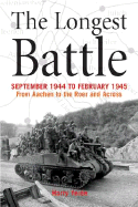 The Longest Battle: September 1944 to February 1945 from Aachen to the Roer and Across