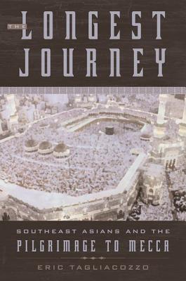 The Longest Journey: Southeast Asians and the Pilgrimage to Mecca - Tagliacozzo, Eric, Professor
