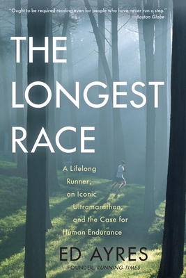 The Longest Race: A Lifelong Runner, an Iconic Ultramarathon, and the Case for Human Endurance - Ayres, Ed