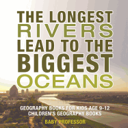 The Longest Rivers Lead to the Biggest Oceans - Geography Books for Kids Age 9-12 Children's Geography Books