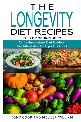 The Longevity Diet Recipes: This Book Includes: Anti-inflammatory Diet Guide + The Affordable Air Fryer Cookbook - Coding, Tony, and William, Melissa