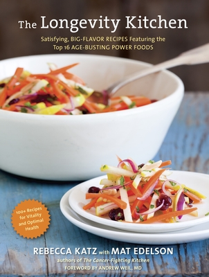 The Longevity Kitchen: Satisfying, Big-Flavor Recipes Featuring the Top 16 Age-Busting Power Foods [120 Recipes for Vitality and Optimal Health][a Cookbook] - Katz, Rebecca, and Edelson, Mat, and Weil, Andrew (Foreword by)