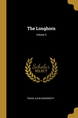 The Longhorn; Volume 5 - Texas a & M University (Creator)