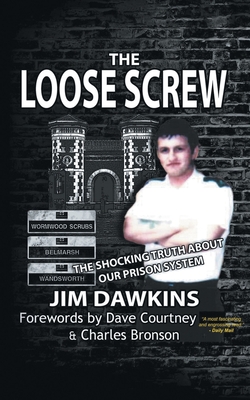 The Loose Screw: The Shocking Truth About Our Prison System - Dawkins, Jim, and Courtney, Dave (Foreword by), and Bronson, Charles (Foreword by)