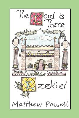 The Lord Is There: Studies in the Book of Ezekiel - Powell, Matthew, O.P