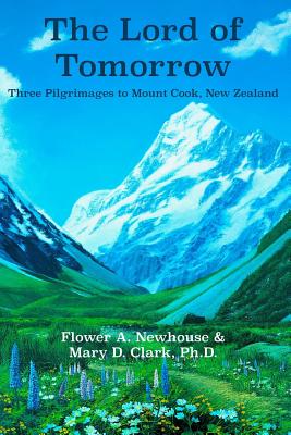 The Lord of Tomorrow: Three Pilgrimages to Mt. Cook, New Zealand - Newhouse, Flower A