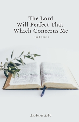 The Lord Will Perfect That Which Concerns Me - Arbo, Barbara