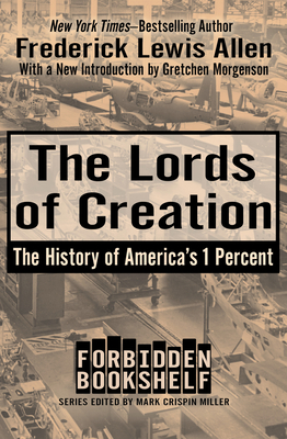 The Lords of Creation: The History of America's 1 Percent - Allen, Frederick Lewis, and Miller, Mark Crispin, Professor (Editor), and Morgenson, Gretchen (Introduction by)