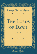 The Lords of Dawn: A Novel (Classic Reprint)