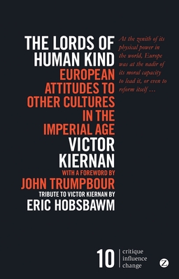 The Lords of Human Kind: European Attitudes to Other Cultures in the Imperial Age - Kiernan, Victor, and Trumpbour, John (Foreword by), and Hobsbawm, Eric (Introduction by)