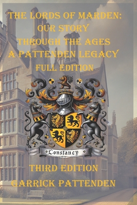 The Lords of Marden: Our Story Through the Ages: A Pattenden Legacy, Full Edition (Third Edition) - Pattenden, Terry Alain (Contributions by), and Pattenden, Garrick David