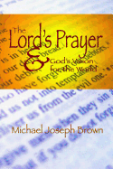 The Lord's Prayer and God's Vision for the World: Finding Your Purpose through Prayer - Brown, Michael Joseph