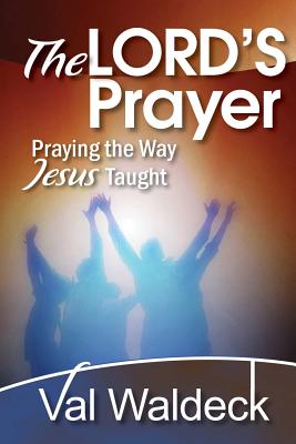 The Lord's Prayer: Praying the Way Jesus Taught - Waldeck, Val