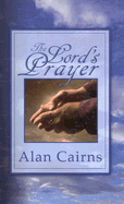 The Lord's Prayer - Cairns, Alan, Dr.