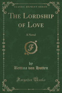 The Lordship of Love: A Novel (Classic Reprint)