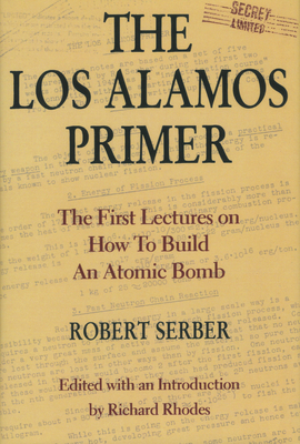 The Los Alamos Primer: The First Lectures on How to Build an Atomic Bomb - Serber, Robert, Professor, and Rhodes, Richard (Introduction by)