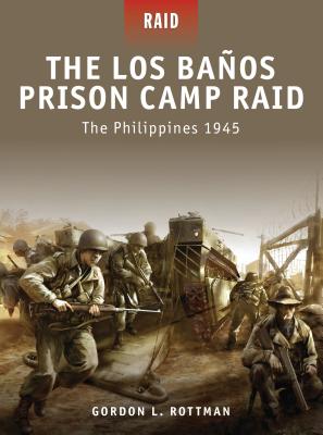 The Los Banos Prison Camp Raid: The Philippines 1945 - Rottman, Gordon L