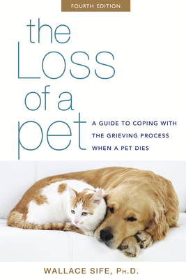 The Loss of a Pet: A Guide to Coping with the Grieving Process When a Pet Dies - Sife, Wallace, Dr., Ph.D.
